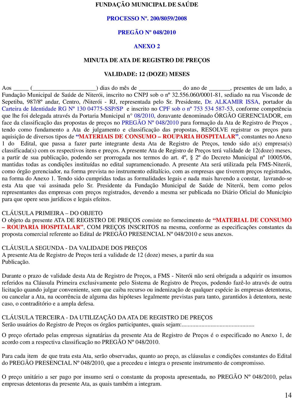 Niterói, inscrito no CNPJ sob o nº 32.556.060/0001-81, sediado na rua Visconde de Sepetiba, 987/8º andar, Centro, /Niterói - RJ, representada pelo Sr. Presidente, Dr.