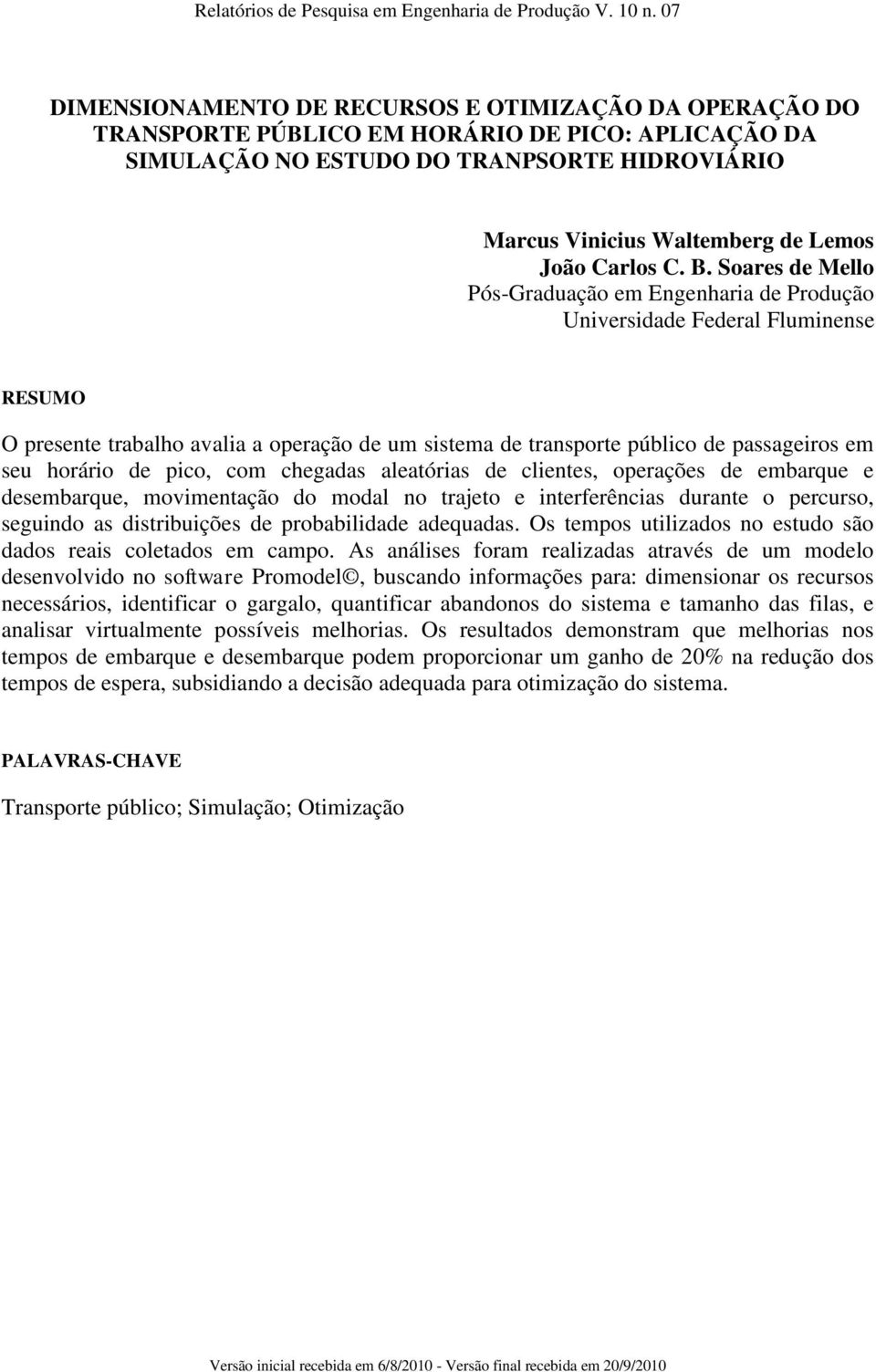 Soares de Mello Pós-Graduação em Engenharia de Produção Universidade Federal Fluminense RESUMO O presente trabalho avalia a operação de um sistema de transporte público de passageiros em seu horário