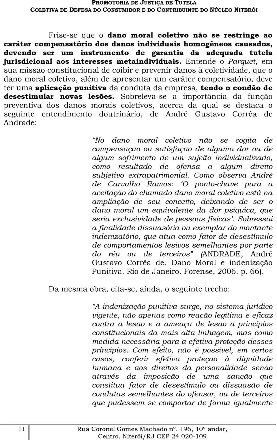 Entende o Parquet, em sua missão constitucional de coibir e prevenir danos à coletividade, que o dano moral coletivo, além de apresentar um caráter compensatório, deve ter uma aplicação punitiva da