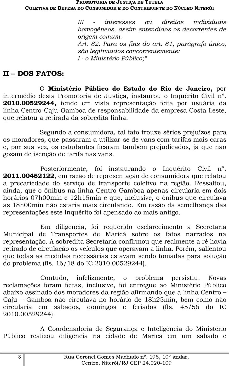 Civil nº. 2010.00529244, tendo em vista representação feita por usuária da linha Centro-Caju-Gamboa de responsabilidade da empresa Costa Leste, que relatou a retirada da sobredita linha.