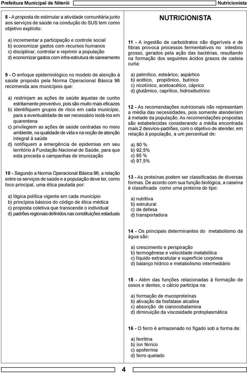 Norma Operacional Básica 96 recomenda aos municípios que: a) restrinjam as ações de saúde àquelas de cunho estritamente preventivo, pois são muito mais eficazes b) identifiquem grupos de risco em