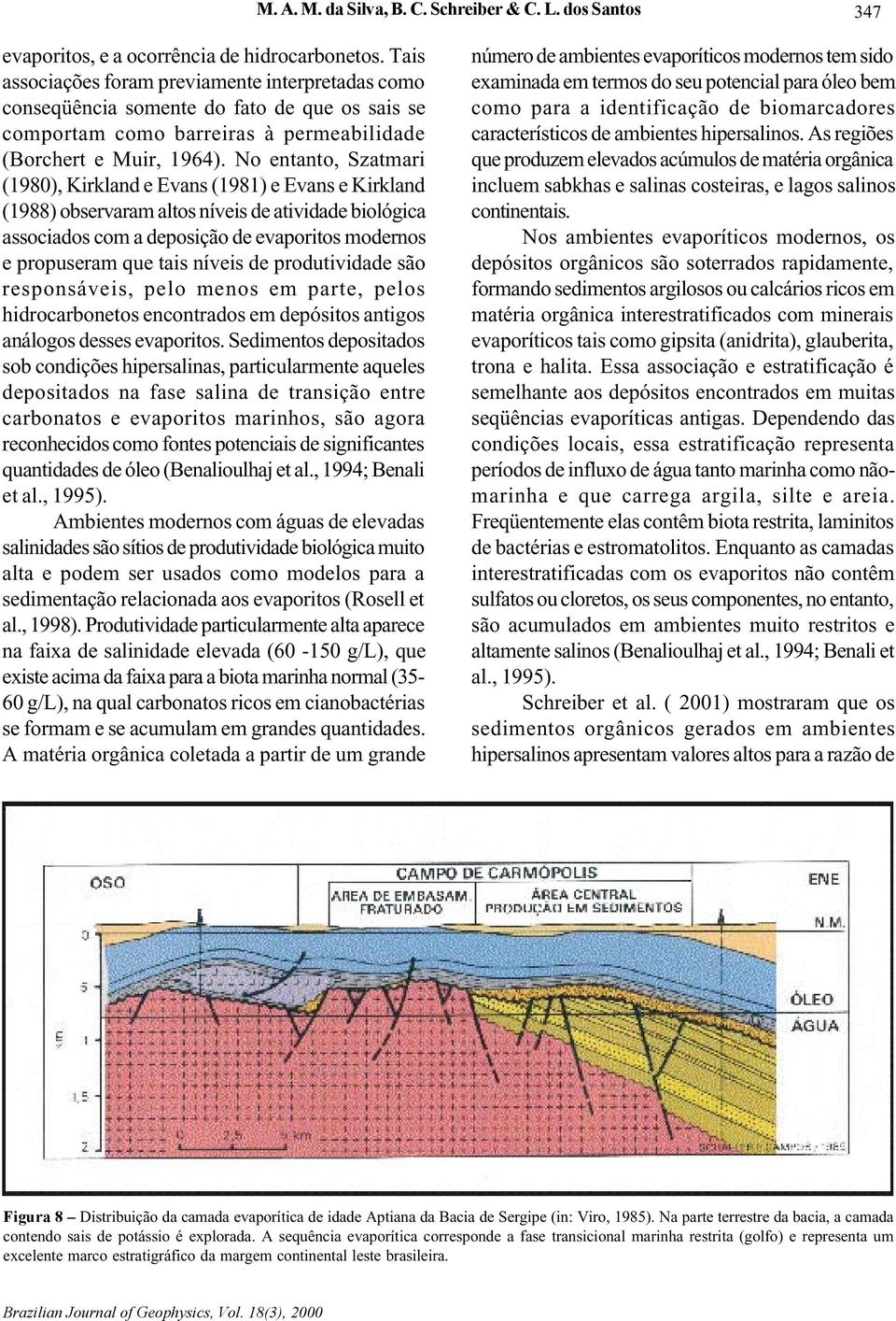 No entanto, Szatmari (1980), Kirkland e Evans (1981) e Evans e Kirkland (1988) observaram altos níveis de atividade biológica associados com a deposição de evaporitos modernos e propuseram que tais