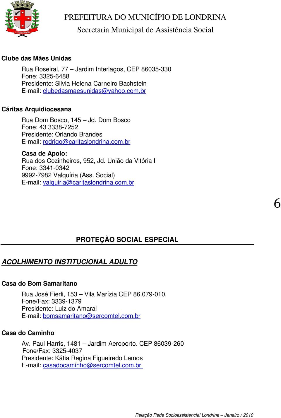 União da Vitória I Fone: 3341-0342 9992-7982 Valquíria (Ass. Social) E-mail: valquiria@caritaslondrina.com.