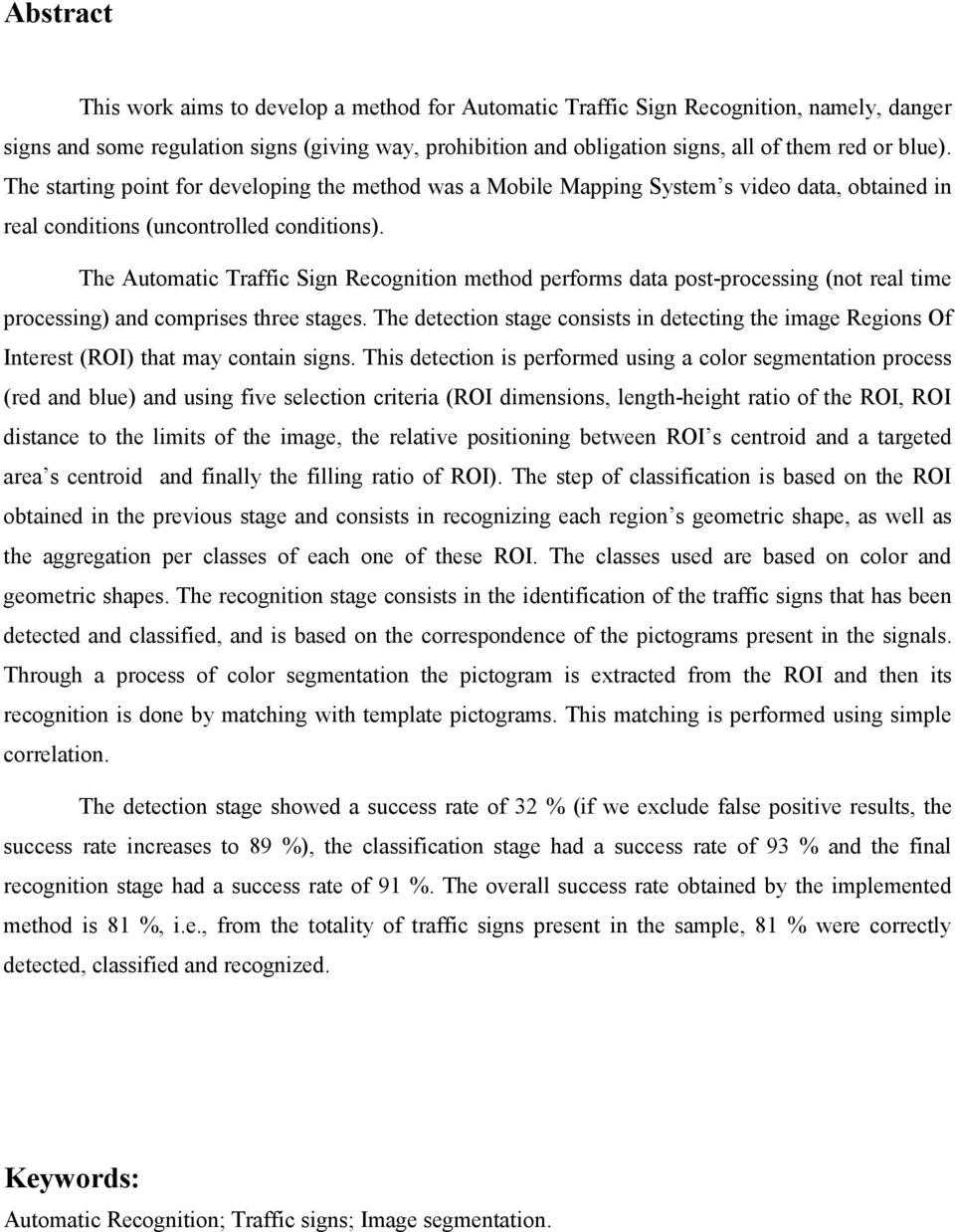 The Automatic Traffic Sign Recognition method performs data post-processing (not real time processing) and comprises three stages.