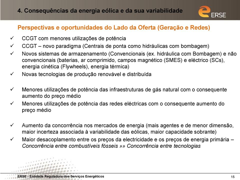 hidráulica com Bombagem) e não convencionais (baterias, ar comprimido, campos magnético (SMES) e eléctrico (SCs), energia cinética (Flywheels), energia térmica) Novas tecnologias de produção