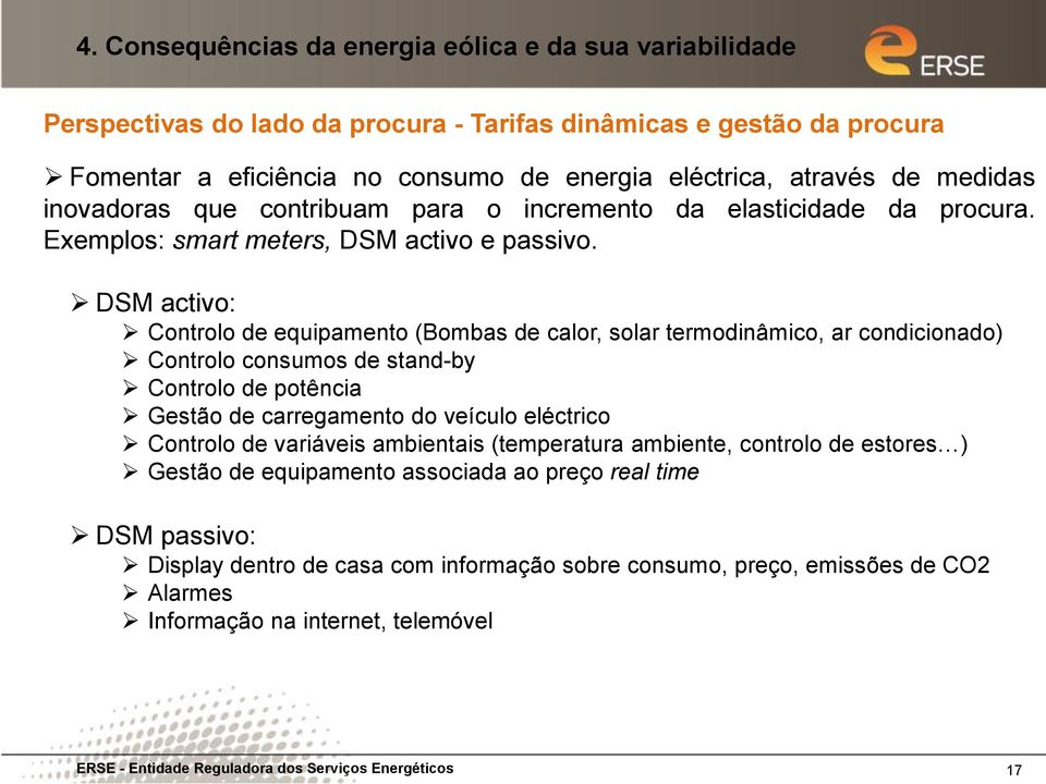 DSM activo: Controlo de equipamento (Bombas de calor, solar termodinâmico, ar condicionado) Controlo consumos de stand-by Controlo de potência Gestão de carregamento do veículo eléctrico Controlo de