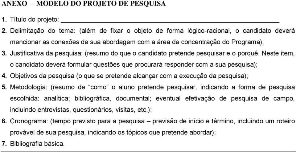 Justificativa da pesquisa: (resumo do que o candidato pretende pesquisar e o porquê. Neste item, o candidato deverá formular questões que procurará responder com a sua pesquisa); 4.