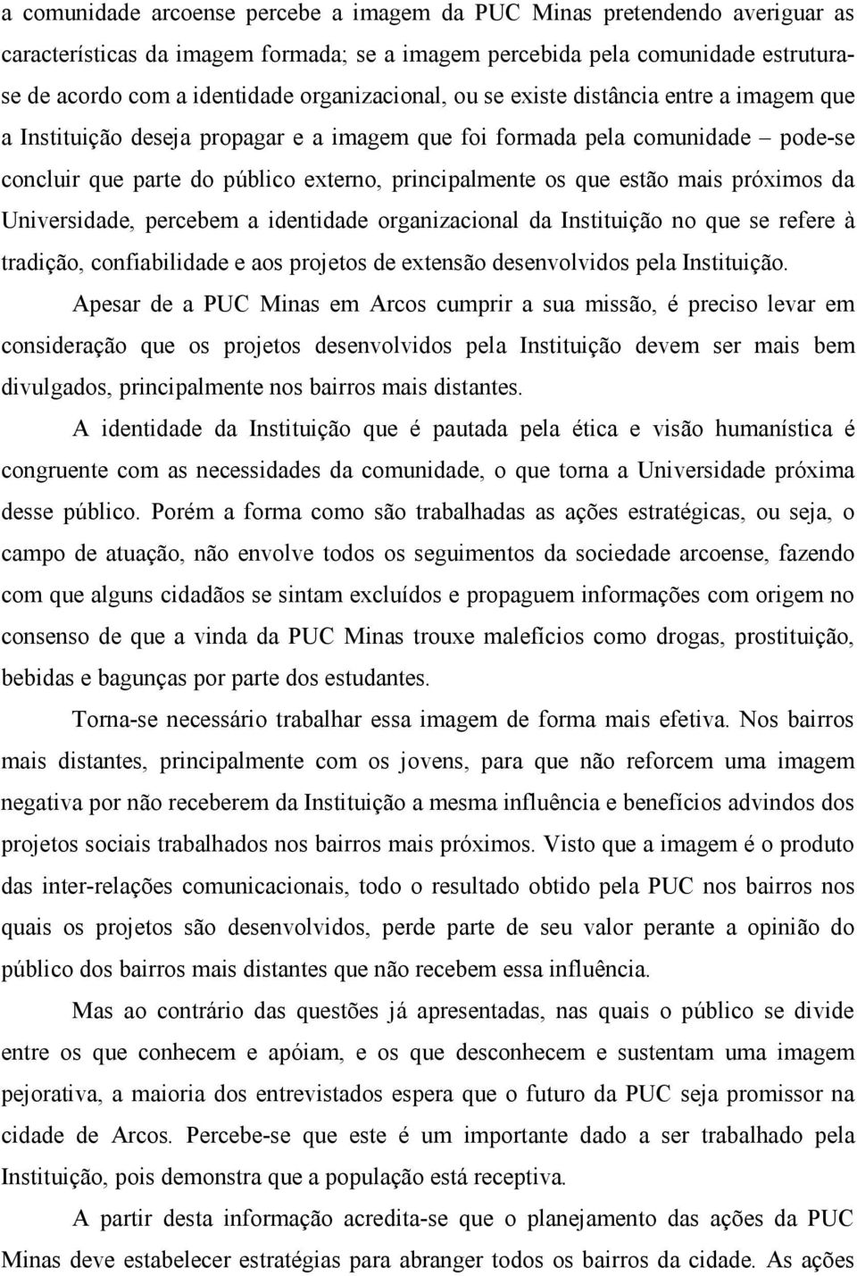 estão mais próximos da Universidade, percebem a identidade organizacional da Instituição no que se refere à tradição, confiabilidade e aos projetos de extensão desenvolvidos pela Instituição.