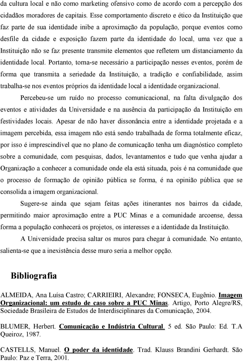 local, uma vez que a Instituição não se faz presente transmite elementos que refletem um distanciamento da identidade local.