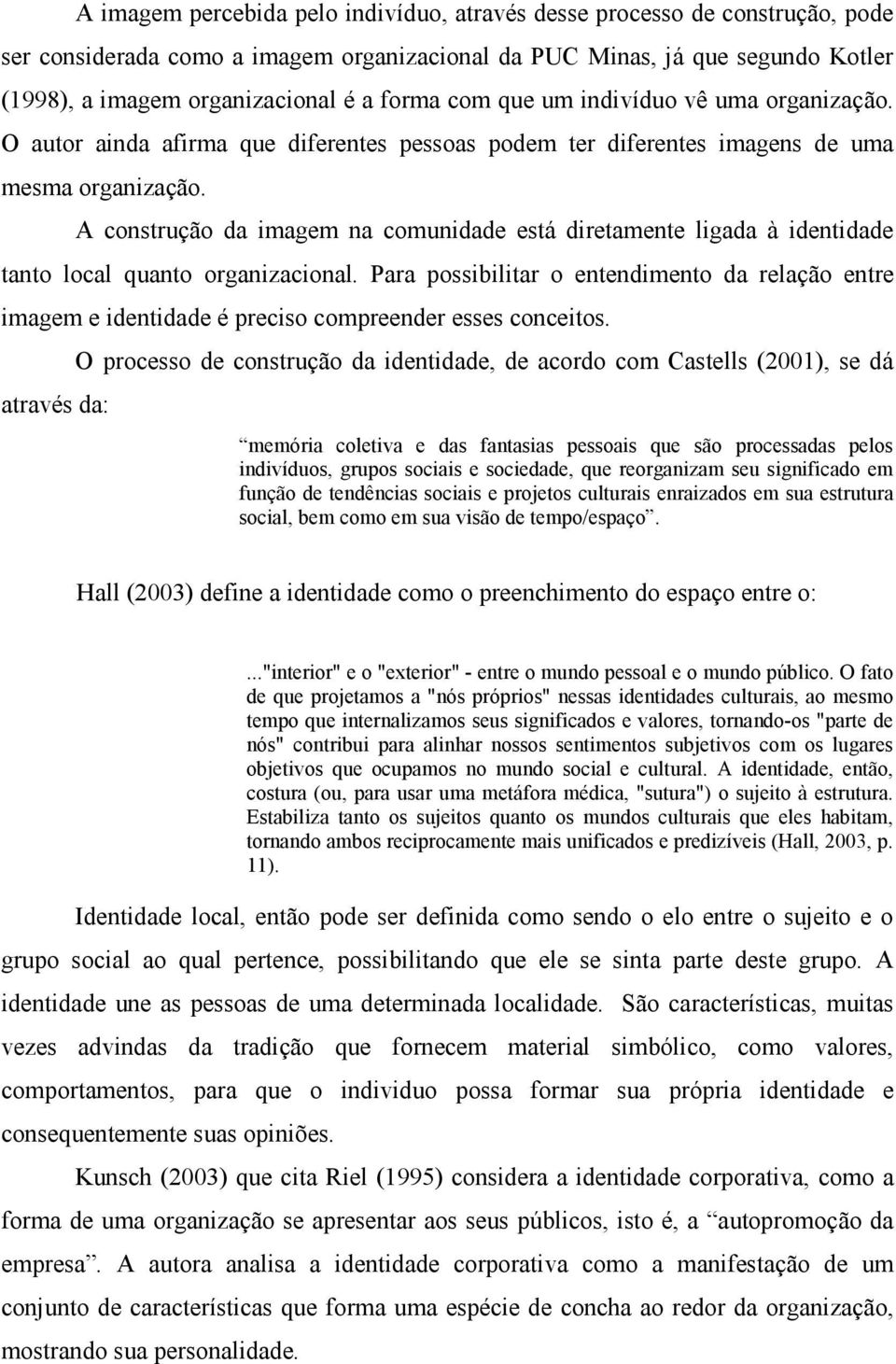 A construção da imagem na comunidade está diretamente ligada à identidade tanto local quanto organizacional.