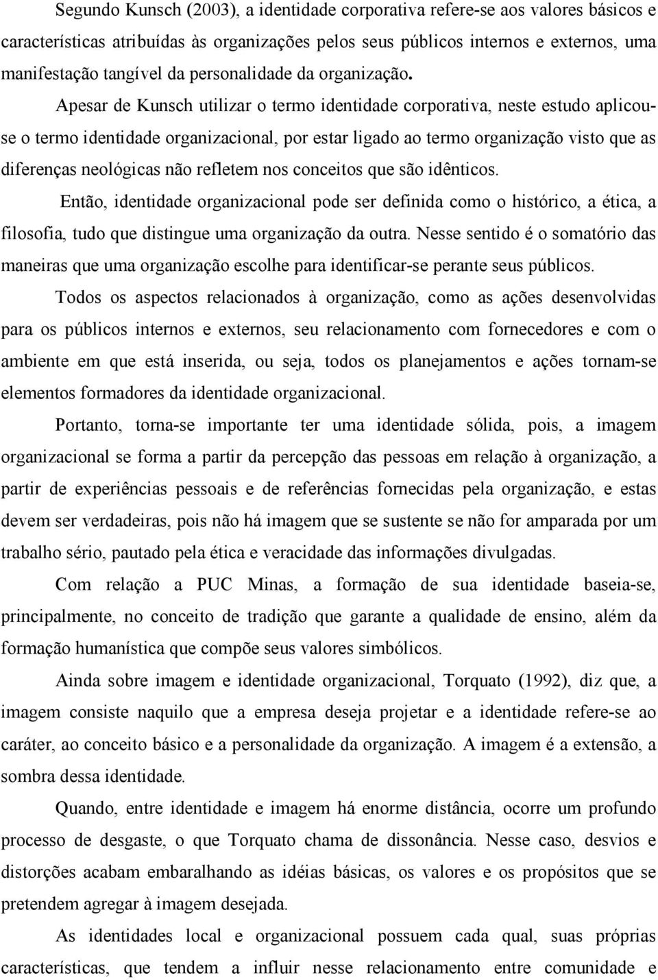 Apesar de Kunsch utilizar o termo identidade corporativa, neste estudo aplicouse o termo identidade organizacional, por estar ligado ao termo organização visto que as diferenças neológicas não