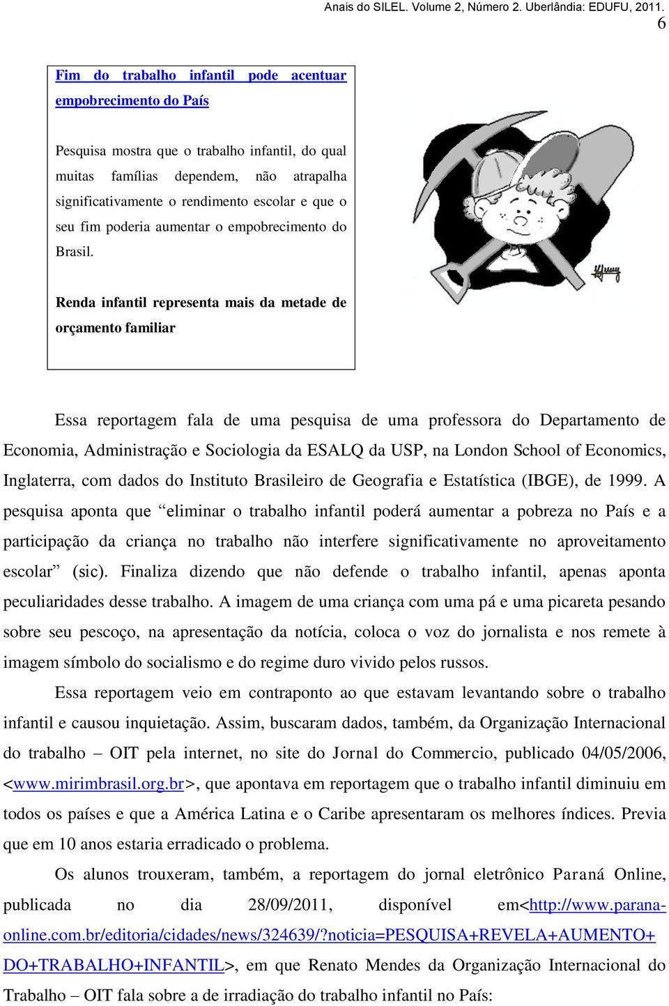 Renda infantil representa mais da metade de orçamento familiar Essa reportagem fala de uma pesquisa de uma professora do Departamento de Economia, Administração e Sociologia da ESALQ da USP, na