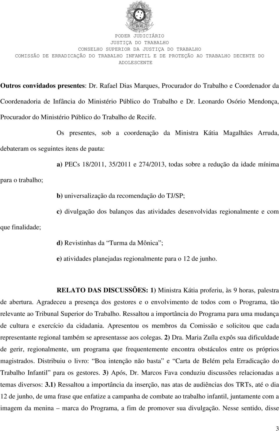 Os presentes, sob a coordenação da Ministra Kátia Magalhães Arruda, debateram os seguintes itens de pauta: a) PECs 18/2011, 35/2011 e 274/2013, todas sobre a redução da idade mínima para o trabalho;
