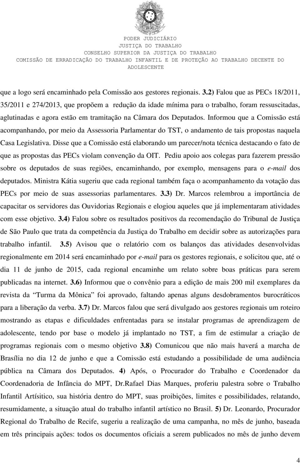 Informou que a Comissão está acompanhando, por meio da Assessoria Parlamentar do TST, o andamento de tais propostas naquela Casa Legislativa.