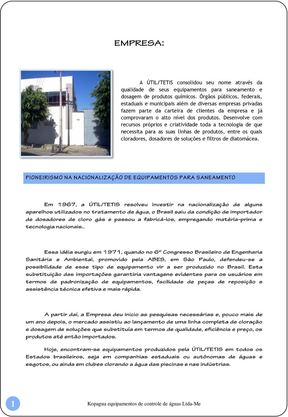 Órgãos públicos, federais, estaduais e municipais além de diversas empresas privadas fazem parte da carteira de clientes