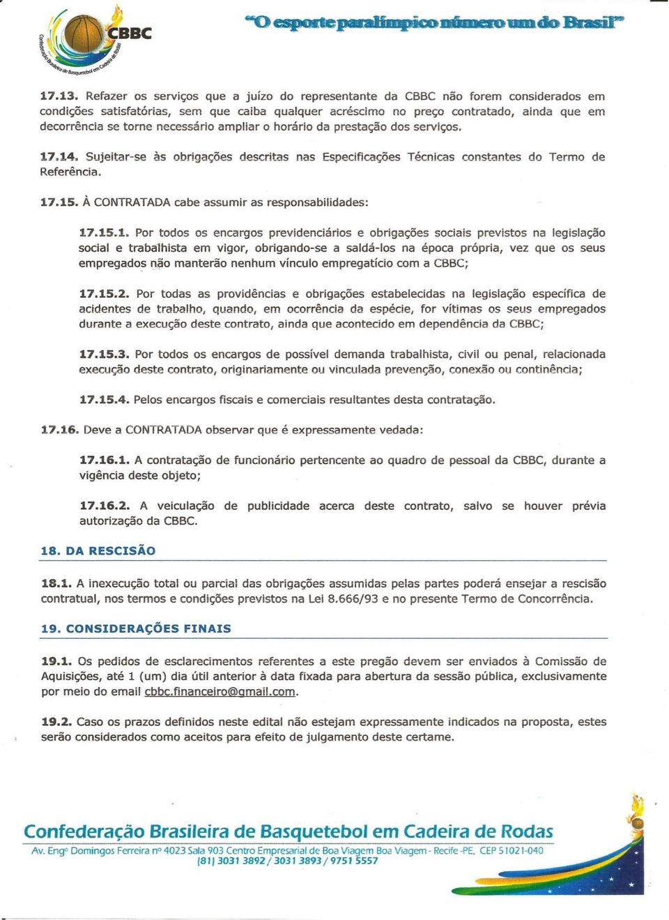 necessário ampliar o horário da prestação dos serviços. 17.14. Sujeitar-se às obrigações descritas nas Especificações Técnicas constantes do Termo de Referência. 17.15.