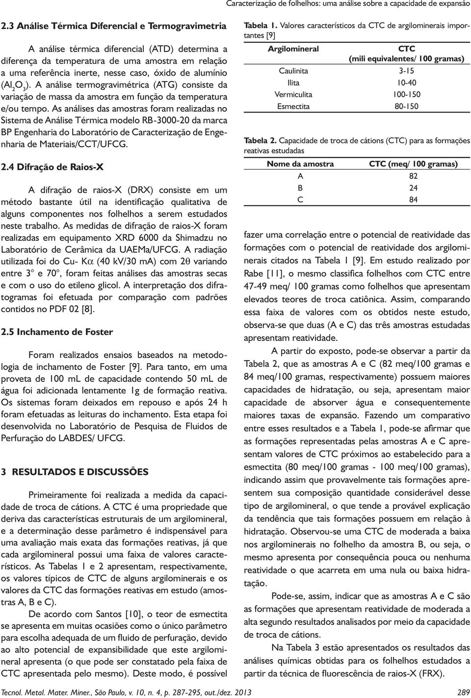 alumínio (Al 2 ). A análise termogravimétrica (ATG) consiste da variação de massa da amostra em função da temperatura e/ou tempo.