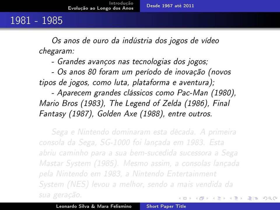 (1988), entre outros. Sega e Nintendo dominaram esta década. A primeira consola da Sega, SG-1000 foi lançada em 1983.