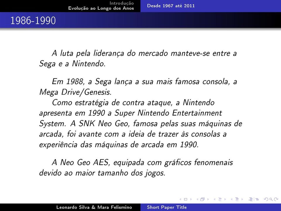 Como estratégia de contra ataque, a Nintendo apresenta em 1990 a Super Nintendo Entertainment System.