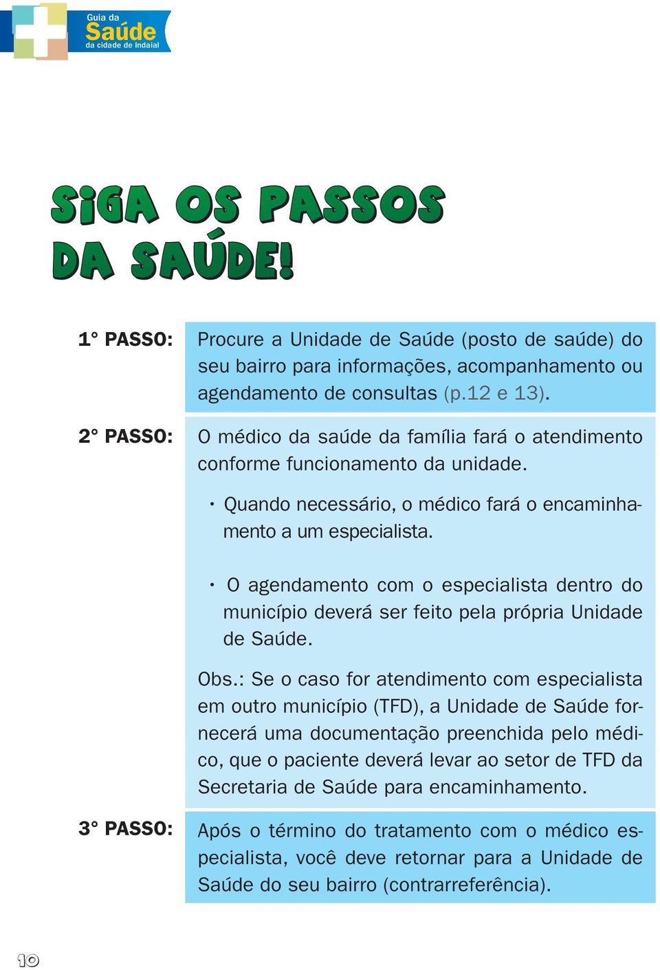 O agendamento com o especialista dentro do município deverá ser feito pela própria Unidade de. Obs.