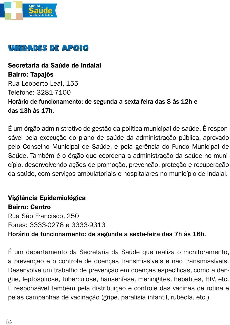 É responsável pela execução do plano de saúde da administração pública, aprovado pelo Conselho Municipal de, e pela gerência do Fundo Municipal de.