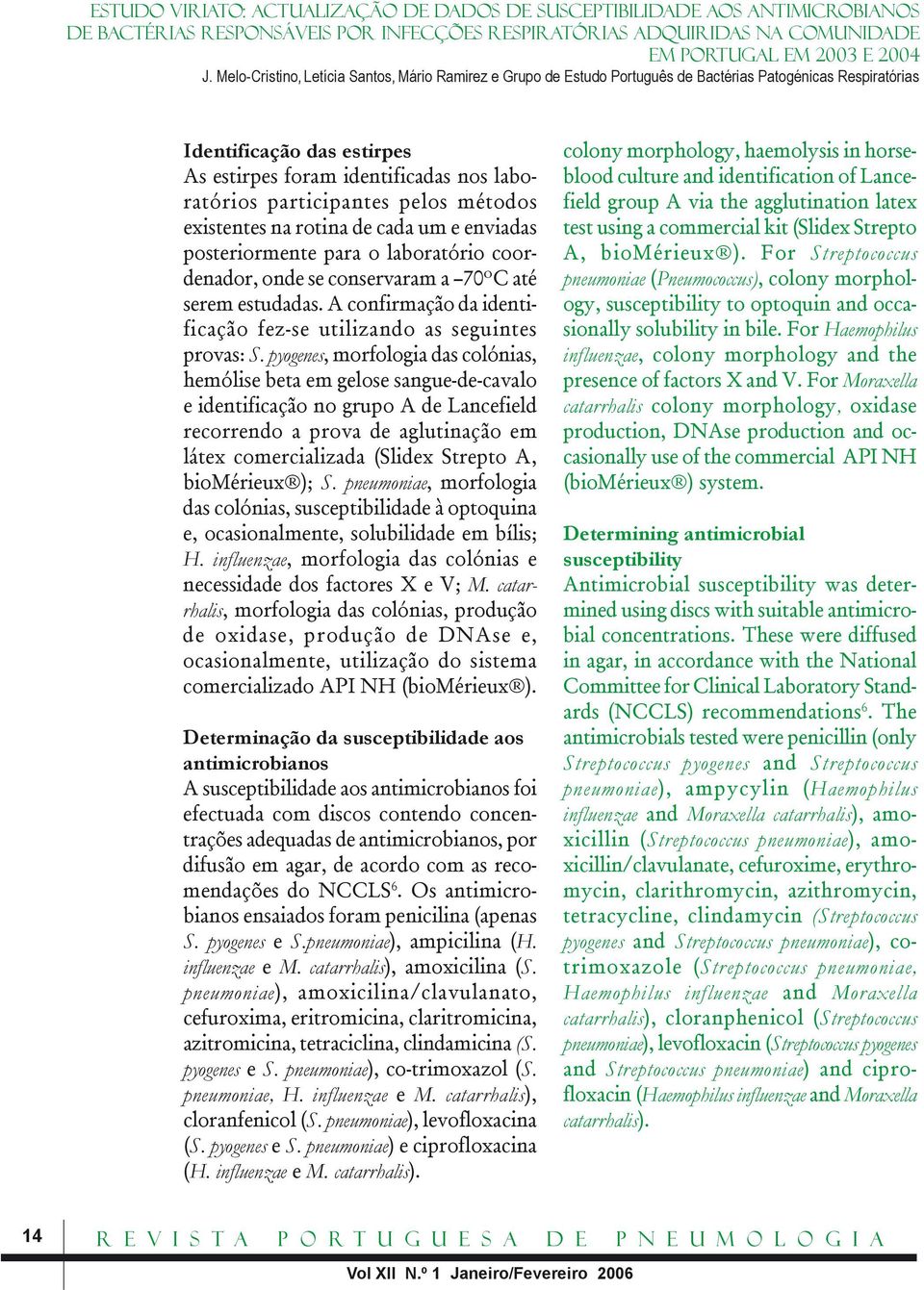 pyogenes, morfologia das colónias, hemólise beta em gelose sangue-de-cavalo e identificação no grupo A de Lancefield recorrendo a prova de aglutinação em látex comercializada (Slidex Strepto A,