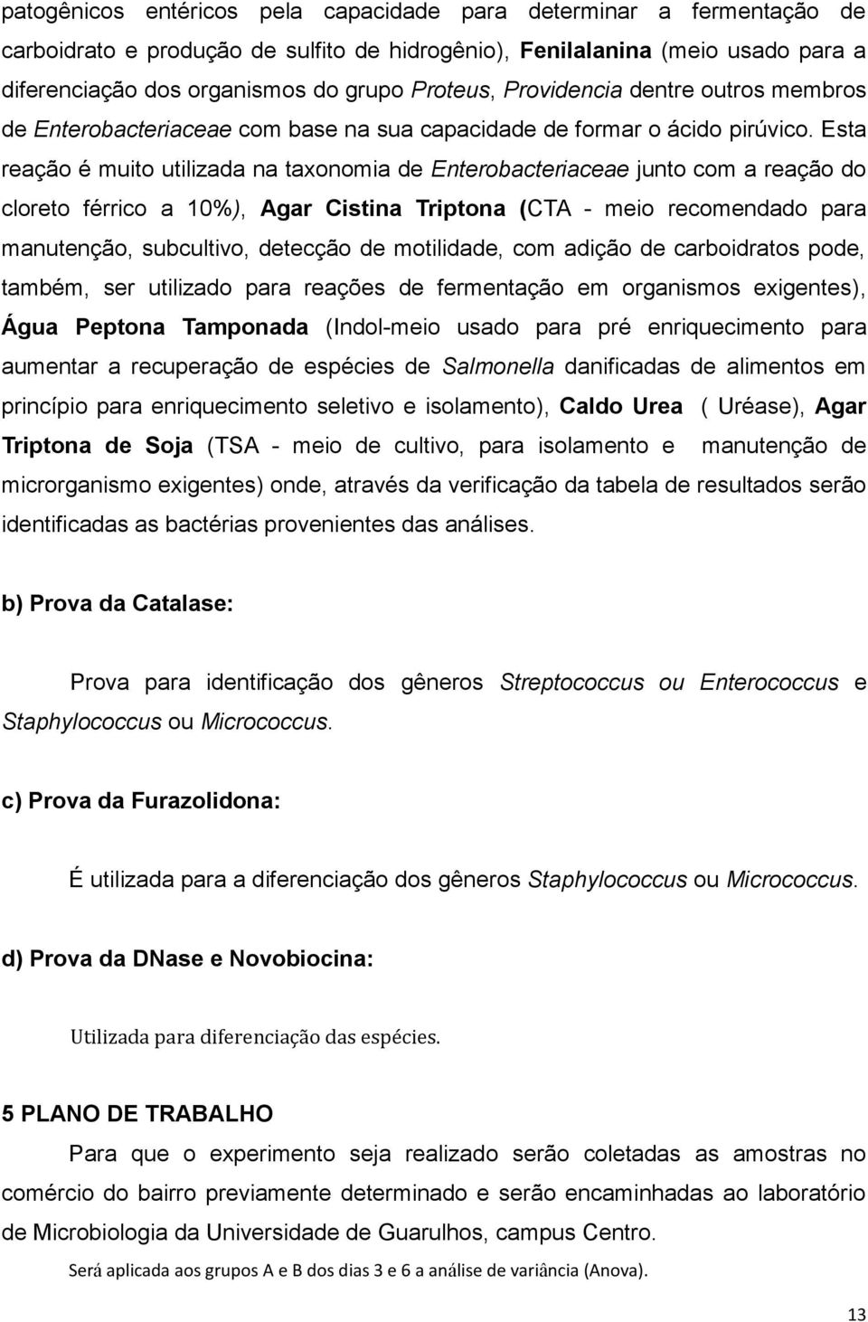 Esta reação é muito utilizada na taxonomia de Enterobacteriaceae junto com a reação do cloreto férrico a 10%), Agar Cistina Triptona (CTA - meio recomendado para manutenção, subcultivo, detecção de