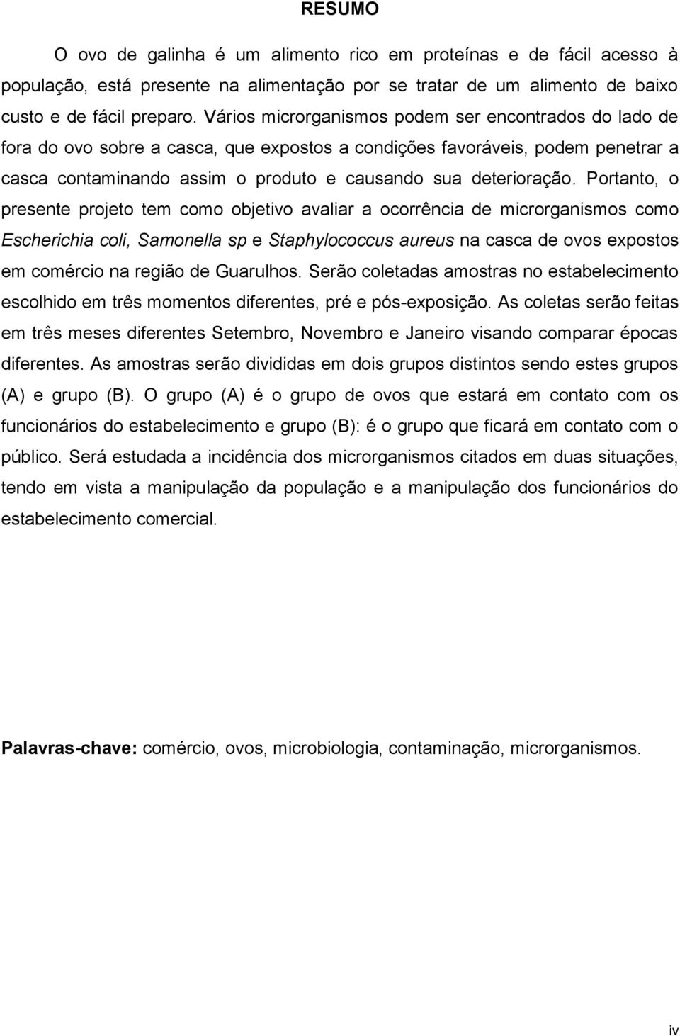 Portanto, o presente projeto tem como objetivo avaliar a ocorrência de microrganismos como Escherichia coli, Samonella sp e Staphylococcus aureus na casca de ovos expostos em comércio na região de