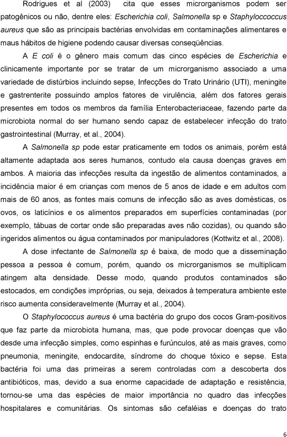 A E coli é o gênero mais comum das cinco espécies de Escherichia e clinicamente importante por se tratar de um microrganismo associado a uma variedade de distúrbios incluindo sepse, Infecções do