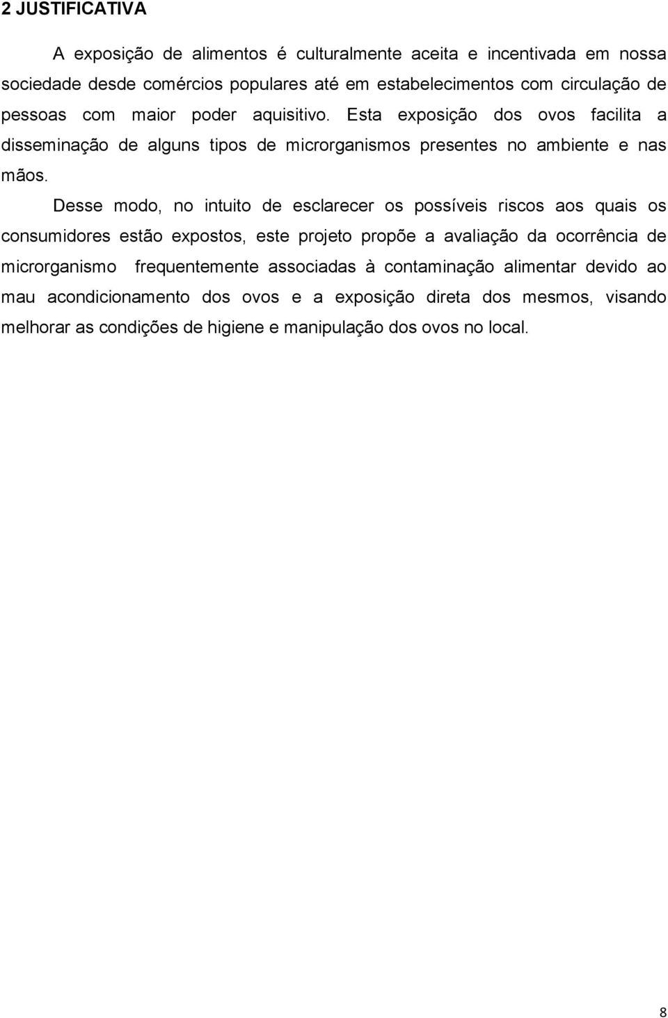 Desse modo, no intuito de esclarecer os possíveis riscos aos quais os consumidores estão expostos, este projeto propõe a avaliação da ocorrência de microrganismo