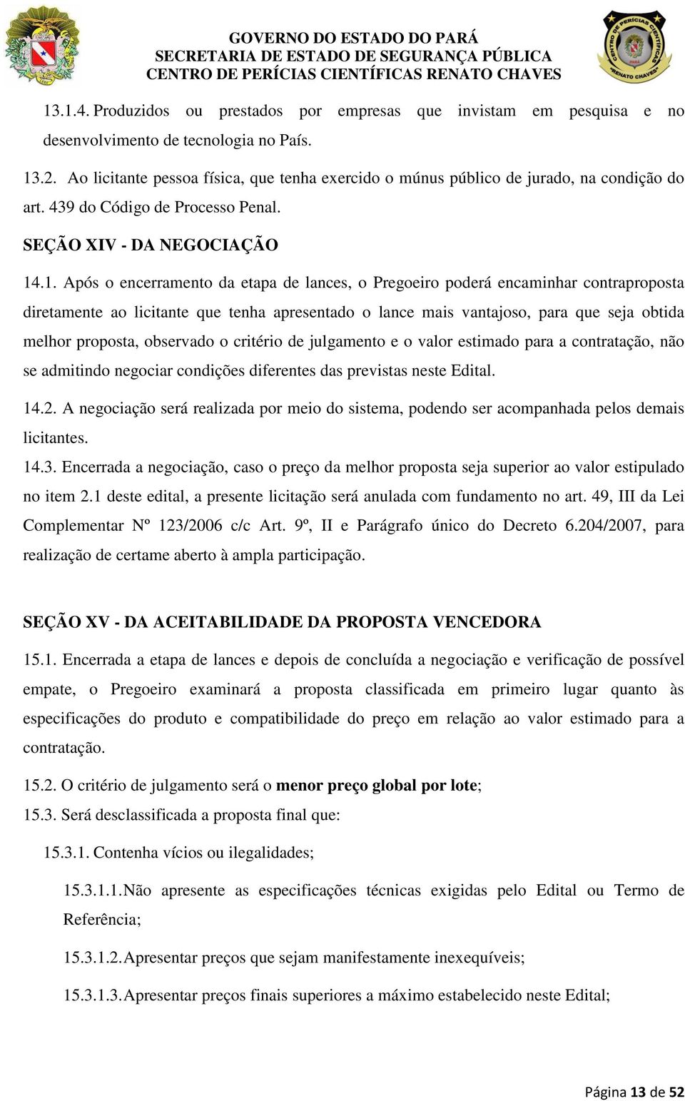 .1. Após o encerramento da etapa de lances, o Pregoeiro poderá encaminhar contraproposta diretamente ao licitante que tenha apresentado o lance mais vantajoso, para que seja obtida melhor proposta,