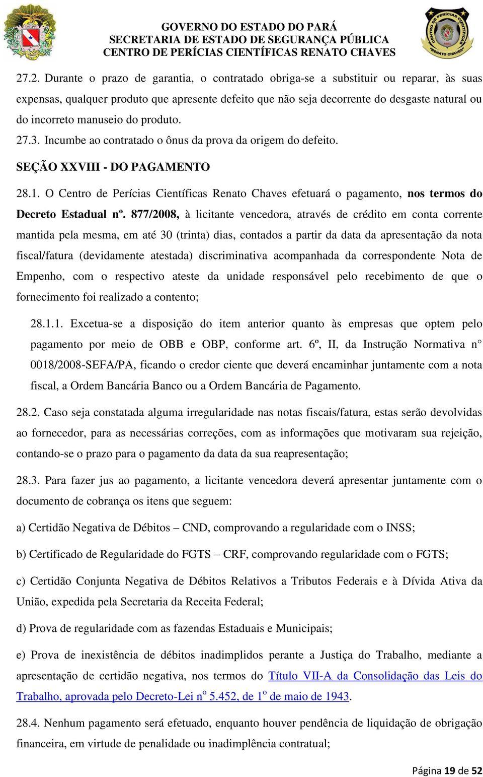 O Centro de Perícias Científicas Renato Chaves efetuará o pagamento, nos termos do Decreto Estadual nº.