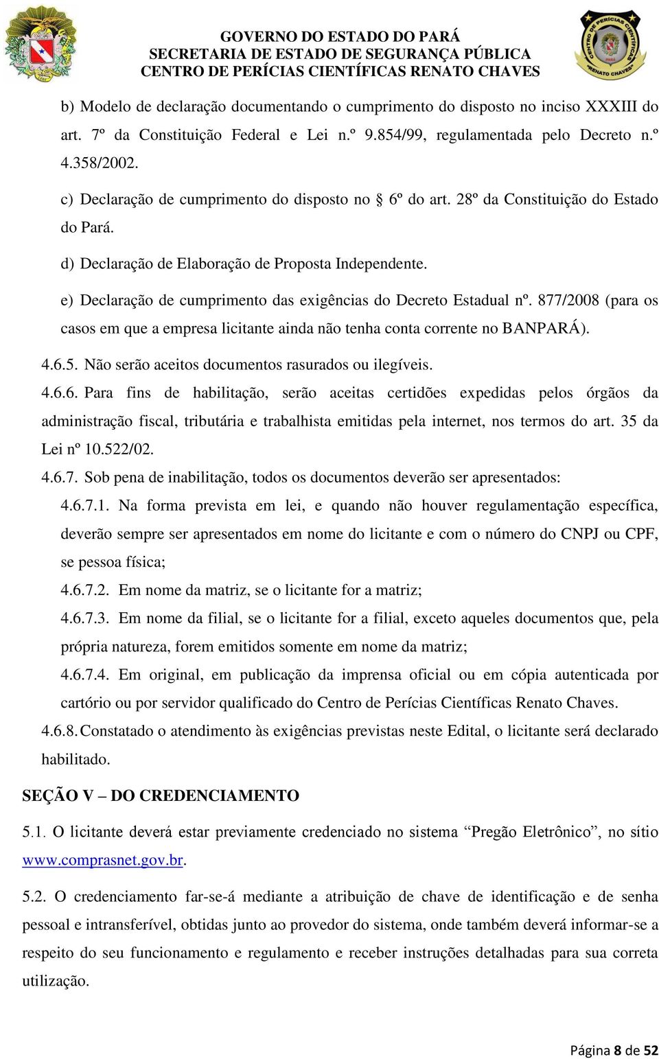 e) Declaração de cumprimento das exigências do Decreto Estadual nº. 877/2008 (para os casos em que a empresa licitante ainda não tenha conta corrente no BANPARÁ). 4.6.5.