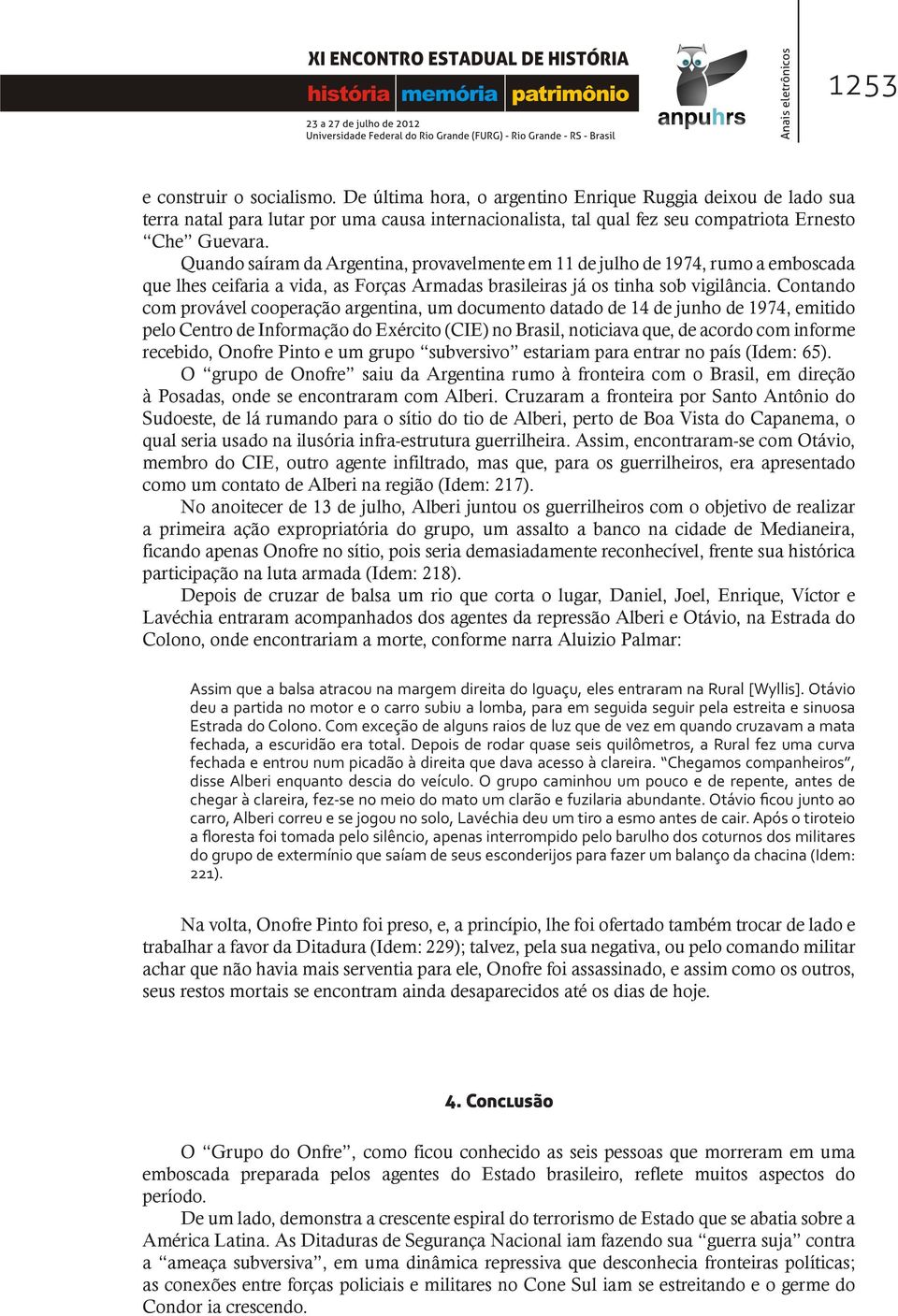 Contando com provável cooperação argentina, um documento datado de 14 de junho de 1974, emitido pelo Centro de Informação do Exército (CIE) no Brasil, noticiava que, de acordo com informe recebido,