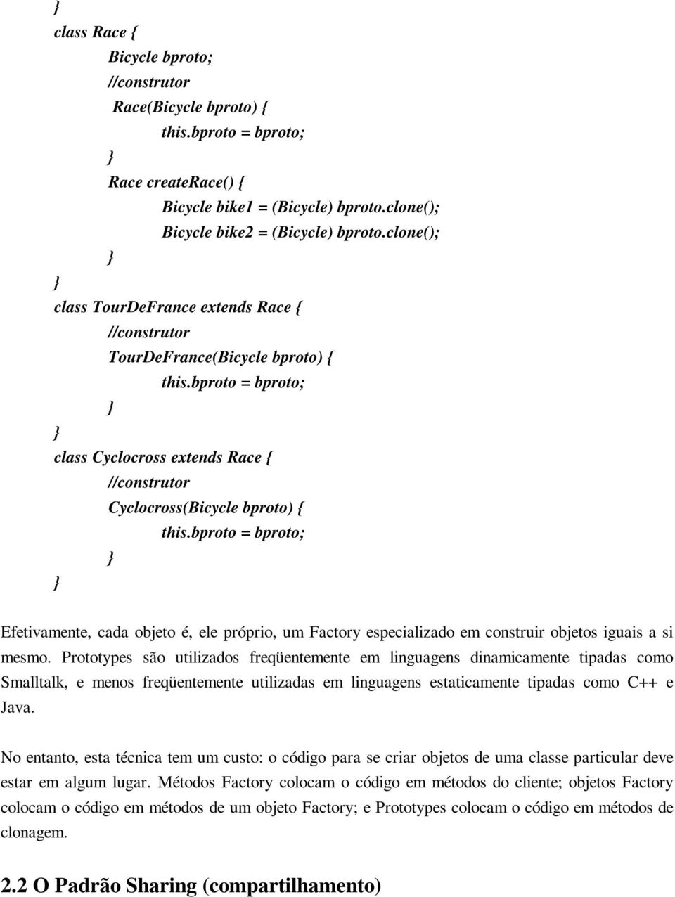 bproto = bproto; Efetivamente, cada objeto é, ele próprio, um Factory especializado em construir objetos iguais a si mesmo.