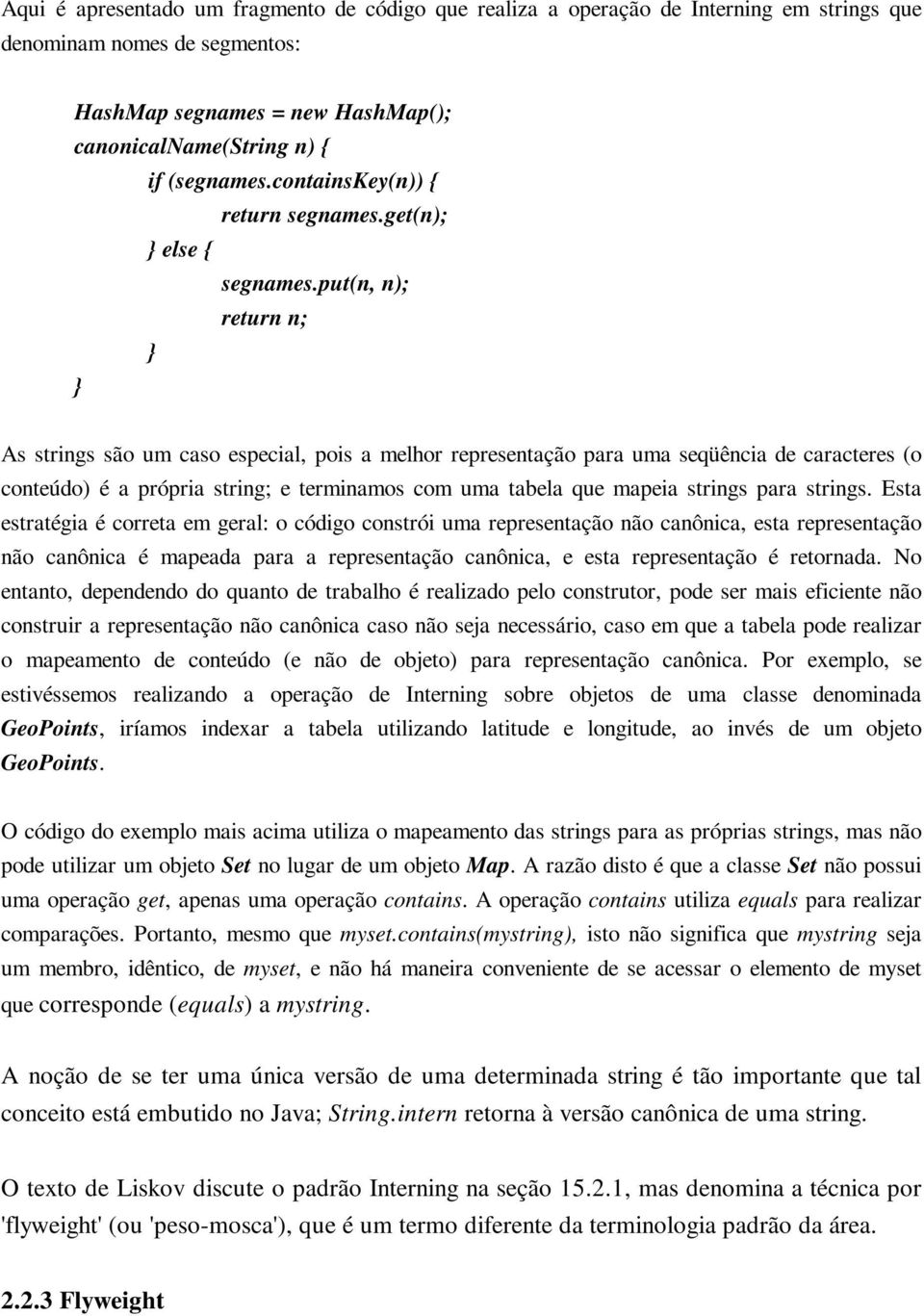 put(n, n); return n; As strings são um caso especial, pois a melhor representação para uma seqüência de caracteres (o conteúdo) é a própria string; e terminamos com uma tabela que mapeia strings para