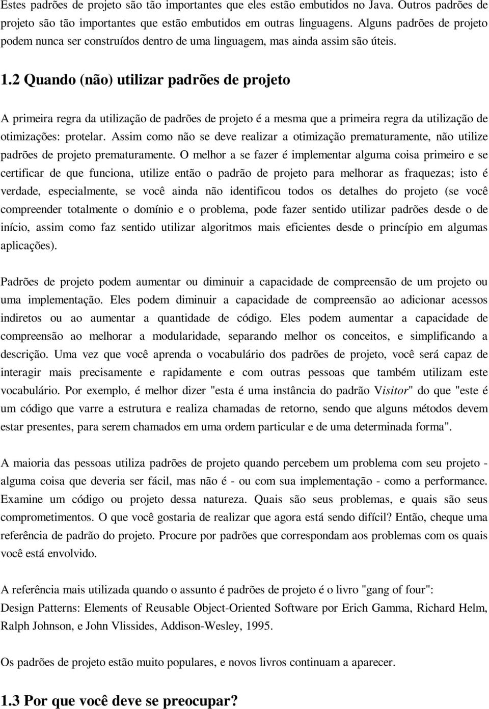 2 Quando (não) utilizar padrões de projeto A primeira regra da utilização de padrões de projeto é a mesma que a primeira regra da utilização de otimizações: protelar.