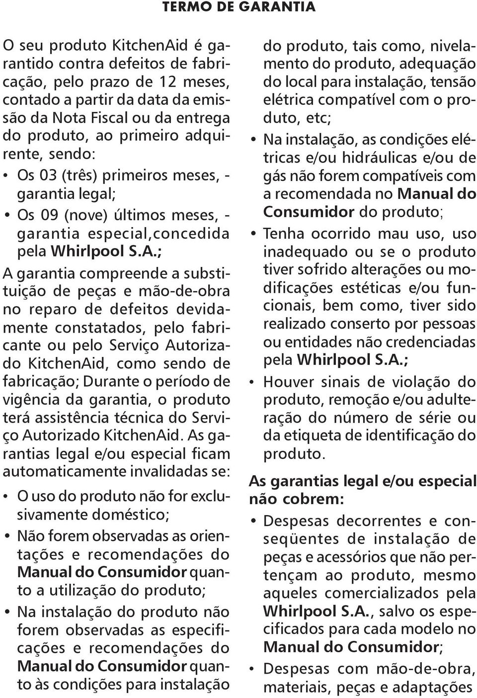 ; A garantia compreende a substituição de peças e mão-de-obra no reparo de defeitos devidamente constatados, pelo fabricante ou pelo Serviço Autorizado KitchenAid, como sendo de fabricação; Durante o