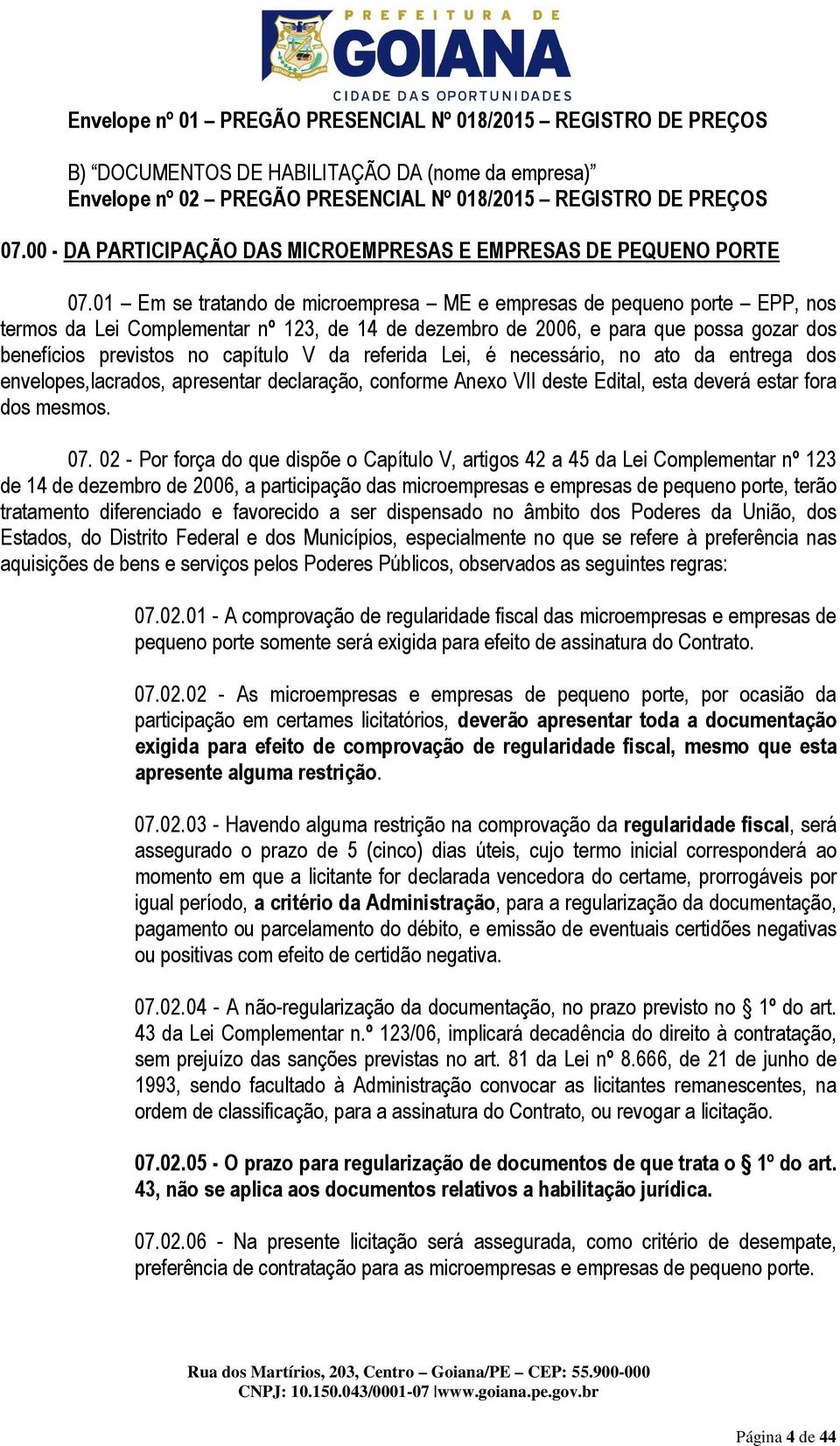 01 Em se tratando de microempresa ME e empresas de pequeno porte EPP, nos termos da Lei Complementar nº 123, de 14 de dezembro de 2006, e para que possa gozar dos benefícios previstos no capítulo V