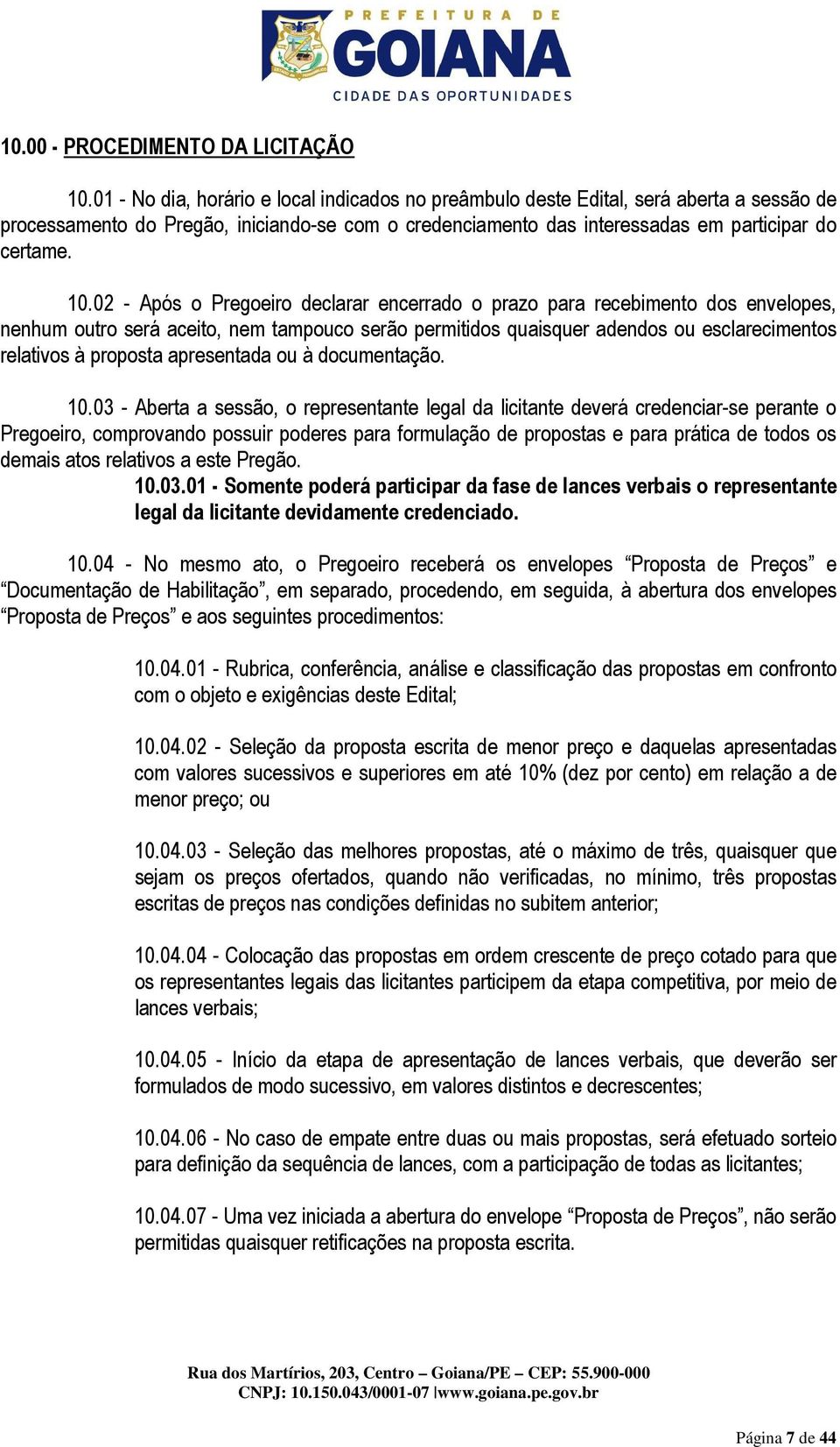 02 - Após o Pregoeiro declarar encerrado o prazo para recebimento dos envelopes, nenhum outro será aceito, nem tampouco serão permitidos quaisquer adendos ou esclarecimentos relativos à proposta