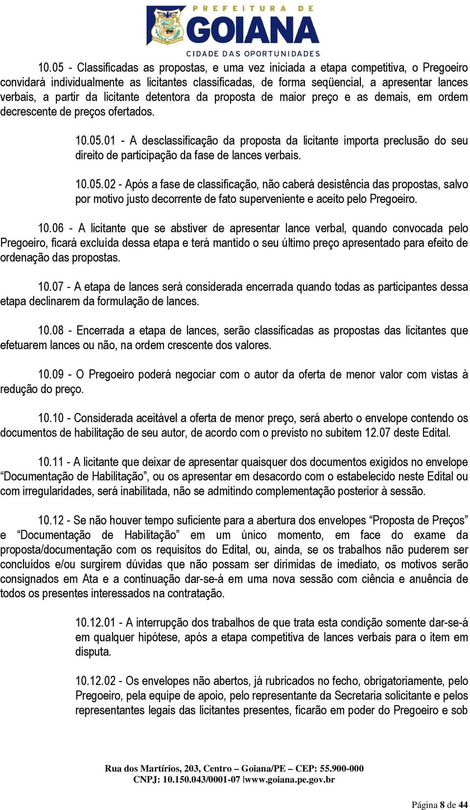 01 - A desclassificação da proposta da licitante importa preclusão do seu direito de participação da fase de lances verbais. 10.05.