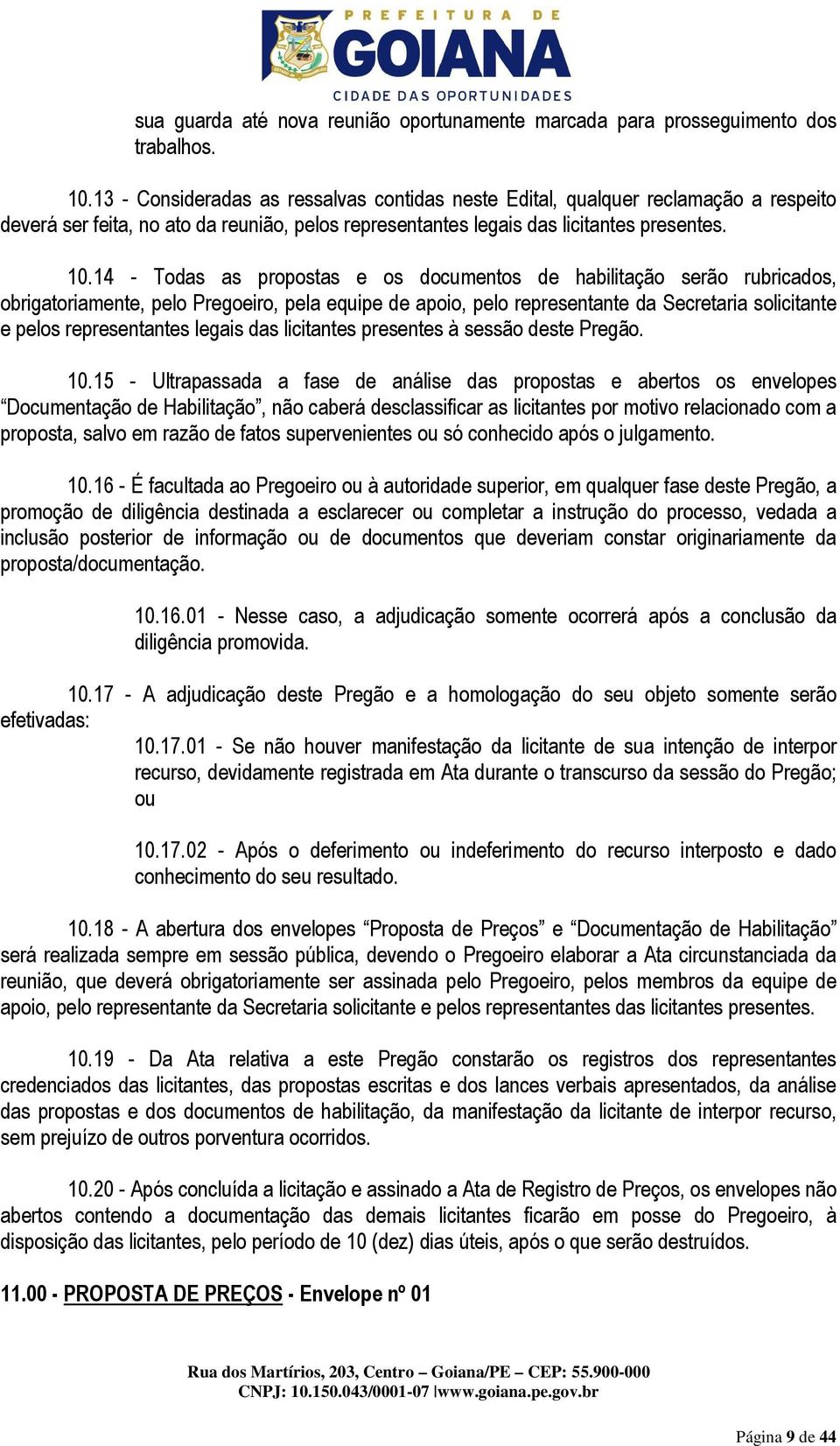 14 - Todas as propostas e os documentos de habilitação serão rubricados, obrigatoriamente, pelo Pregoeiro, pela equipe de apoio, pelo representante da Secretaria solicitante e pelos representantes