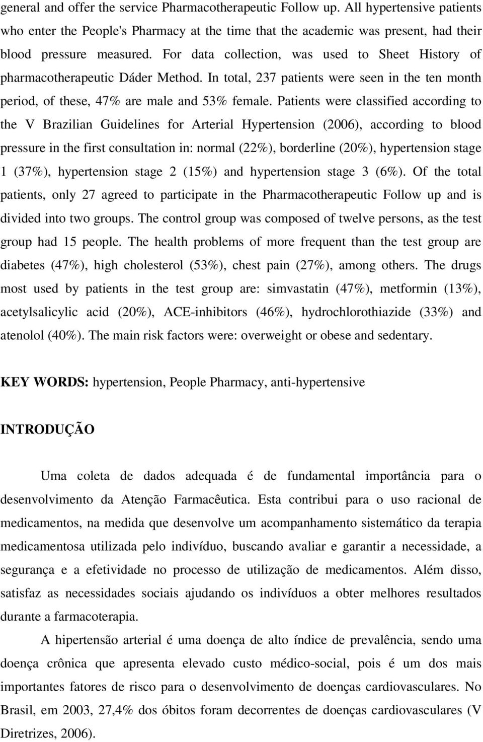 Patients were classified according to the V Brazilian Guidelines for Arterial Hypertension (2006), according to blood pressure in the first consultation in: normal (22%), borderline (20%),