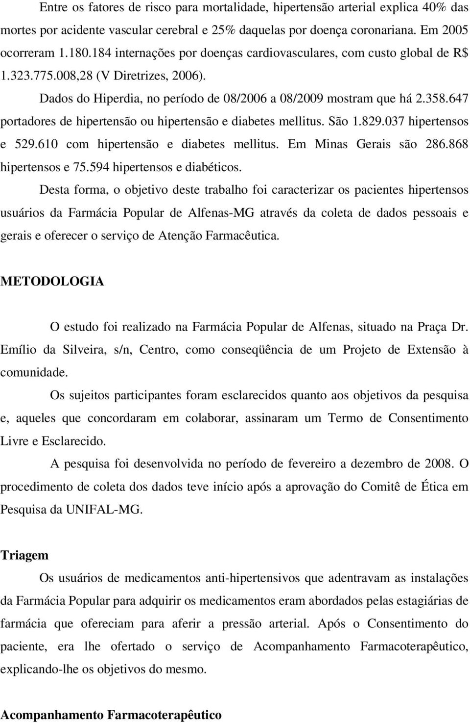 647 portadores de hipertensão ou hipertensão e diabetes mellitus. São 1.829.037 hipertensos e 529.610 com hipertensão e diabetes mellitus. Em Minas Gerais são 286.868 hipertensos e 75.