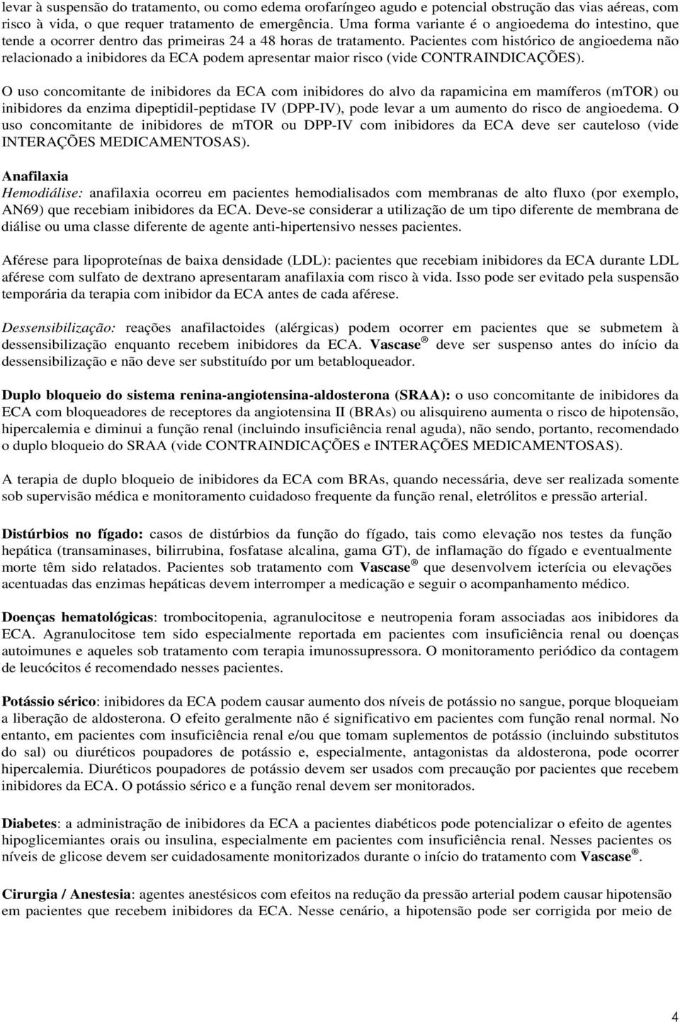 Pacientes com histórico de angioedema não relacionado a inibidores da ECA podem apresentar maior risco (vide CONTRAINDICAÇÕES).