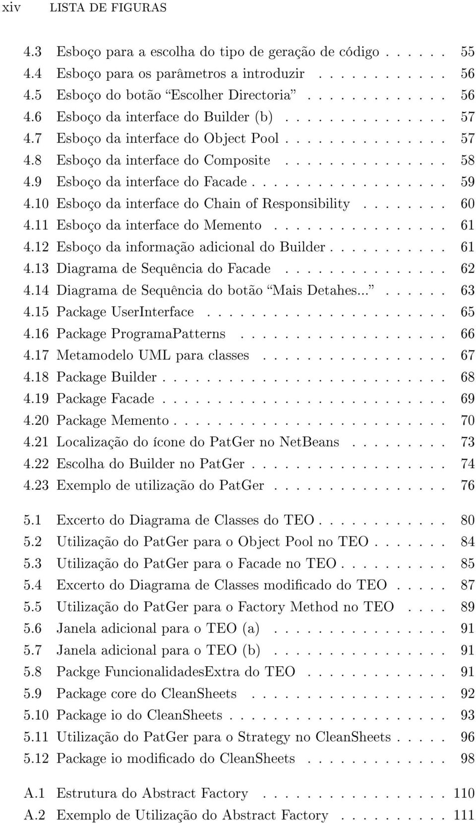 10 Esboço da interface do Chain of Responsibility........ 60 4.11 Esboço da interface do Memento................ 61 4.12 Esboço da informação adicional do Builder........... 61 4.13 Diagrama de Sequência do Facade.