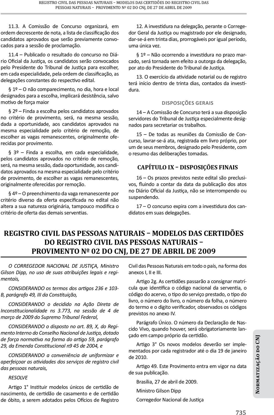 4 Publicado o resultado do concurso no Diário Oficial da Justiça, os candidatos serão convocados pelo Presidente do Tribunal de Justiça para escolher, em cada especialidade, pela ordem de