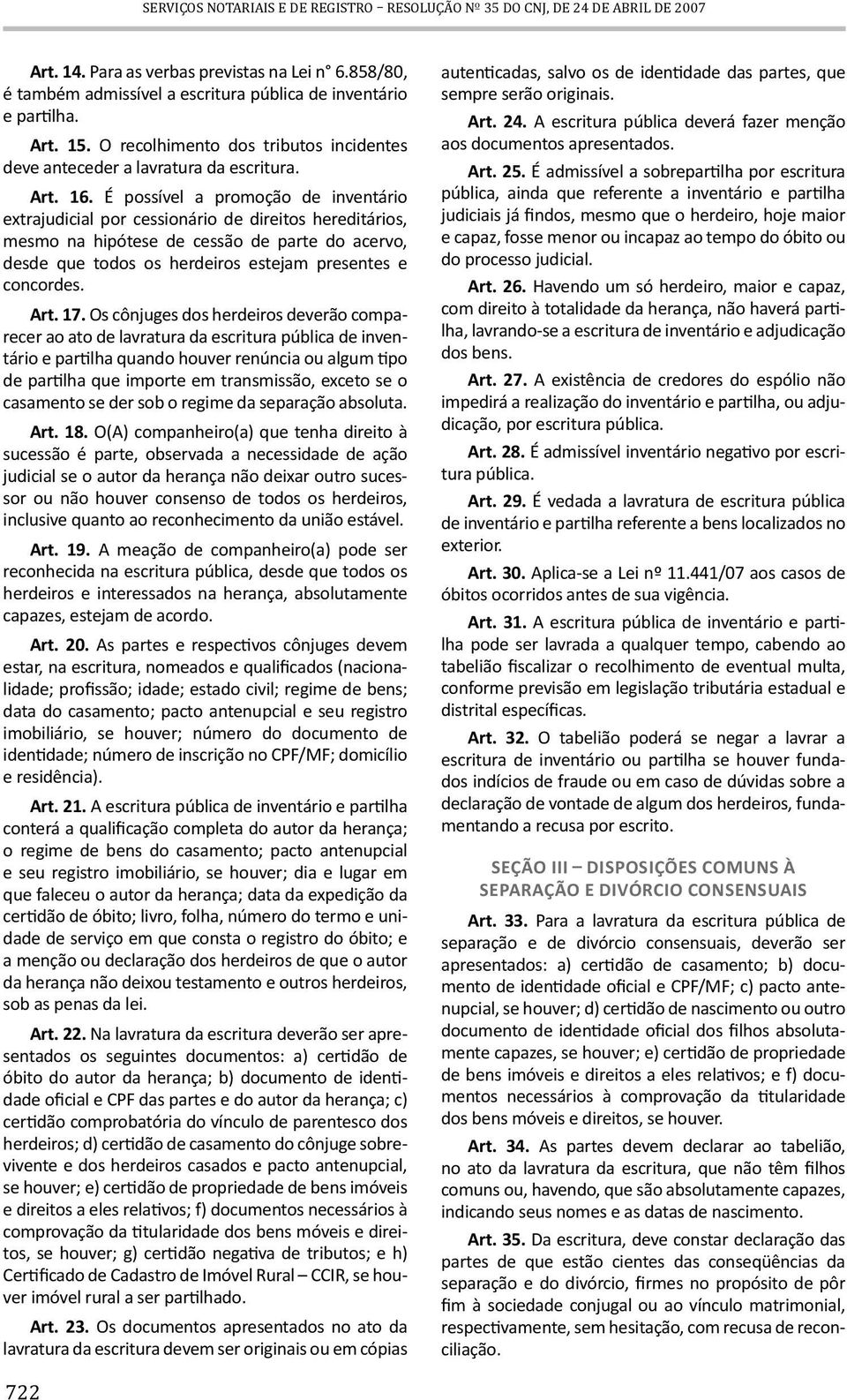 É possível a promoção de inventário extrajudicial por cessionário de direitos hereditários, mesmo na hipótese de cessão de parte do acervo, desde que todos os herdeiros estejam presentes e concordes.