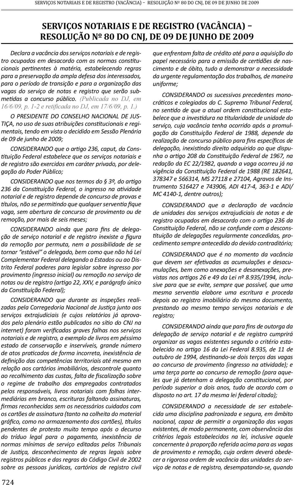 o período de transição e para a organização das vagas do serviço de notas e registro que serão submetidas a concurso público. (Publicada no DJ, em 16