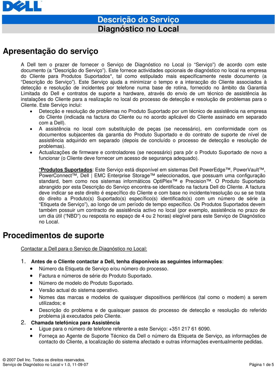 Este Serviço ajuda a minimizar o tempo e a interacção do Cliente associados à detecção e resolução de incidentes por telefone numa base de rotina, fornecido no âmbito da Garantia Limitada do Dell e